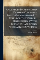 Anderson-Darling and Cramer-Von Mises Based Goodness-of-Fit Tests for the Weibull Distribution With Known Shape Using Normalized Spacings 1025106733 Book Cover