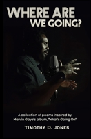 Where Are We Going: A collection of poems inspired by the Marvin Gaye's "What's Going On" album B095GQG3QX Book Cover