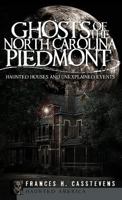 Ghosts of the North Carolina Piedmont: Haunted Houses and Unexplained Events 1540219720 Book Cover