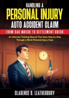 Handling a Personal Injury Auto Accident Claim from Car Wreck to Settlement Check: An Attorney Training Manual That Goes Step by Step Through a Mock Personal Injury Case B0FYMKXS29 Book Cover