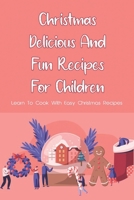 Christmas Delicious And Fun Recipes For Children: Learn To Cook With Easy Christmas Recipes: Christmas Themed Recipes To Make For Kids B096ZJ8DSP Book Cover