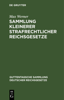 Sammlung Kleinerer Strafrechtlicher Reichsgesetze: Erg. Bd Zu Den Im J. Guttentag'schen Verl. Erschienenen Einzel-Ausg., Deutscher Reichsgesetze. Text-Ausg. Mit Anm. U. Sachreg. 3111227324 Book Cover