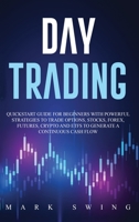 Day Trading: Quickstart Guide for Beginners with Powerful Strategies to Trade Options, Stocks, Forex, Futures, Crypto and ETFs to Generate a Continuous Cash Flow 1914027345 Book Cover