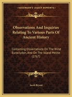 Observations and inquiries relating to various parts of ancient history; containing dissertations on the wind Euroclydon, and on the island Melite, ... most early state, and of the Shepherd Kings 1164923838 Book Cover