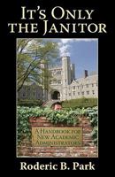 It's Only the Janitor: A Handbook for New Academic Administrators 0982193386 Book Cover