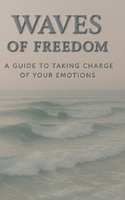 WAVES OF FREEDOM: A Guide for Taking Charge of Your Emotions and Living Anchored in Peace B0FDL84PC5 Book Cover