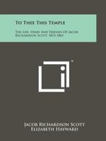 To Thee This Temple: The Life, Diary and Friends of Jacob Richardson Scott, 1815-1861 1258210835 Book Cover