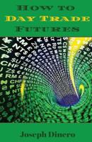How to Day Trade Futures: Make Easy Fast Consistent Profits Daily 154249902X Book Cover
