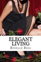 Elegant Living: Add Elegance, Order, and Joy in Living a Beautififul Life 149541986X Book Cover