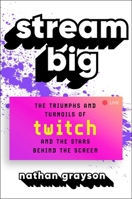 Stream Big: The Triumphs and Turmoils of Twitch and the Stars Behind the Screen 1982156767 Book Cover