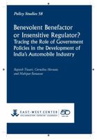 Benevolent Benefactor or Insensitive Regulator? Tracing the Role of Government Policies in the Development of India's Automobile Industry 1932728902 Book Cover