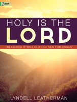 Holy Is the Lord: Treasured Hymns Old and New for Organ 142913139X Book Cover