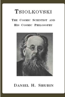 Tsiolkovski, the Cosmic Scientist and His Cosmic Philosophy 1365259811 Book Cover