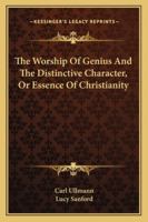 The Worship of Genius, and The Distinctive Character, Or Essence of Christianity 1430477458 Book Cover