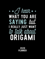 I Hear What You Are Saying I Really Just Want To Talk About Origami 2020 Planner: Origami Fan 2020 Calendar, Funny Design, 2020 Planner for Origami Lover, Christmas Gift for Origami Lover 1674930690 Book Cover