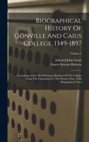 Biographical History Of Gonville And Caius College, 1349-1897: Containing A List Of All Known Members Of The College From The Foundation To The Present Time, With Biographical Notes; Volume 1 1018627936 Book Cover