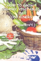 How to Grow Organic Vegetables in Containers (...Anywhere!): What You Can Grow, Where You Can Grow, How You Set Up, Everything You'll Need 0595217729 Book Cover