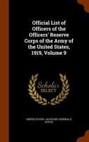 Official List of Officers of the Officers' Reserve Corps of the Army of the United States, 1919, Volume 9 1142714144 Book Cover