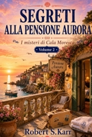 SEGRETI ALLA PENSIONE AURORA: I misteri di Cala Moresca Volume 2 (Italian Edition) B0H4GR6TW1 Book Cover