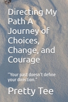 Directing My Path A Journey of Choices, Change, and Courage: ‘’Your past doesn’t define your direction.” B0FJS9K58H Book Cover