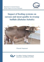 Impact of feeding systems on carcass and meat quality in swamp buffalo (Bubalus bubalis) 3954042371 Book Cover