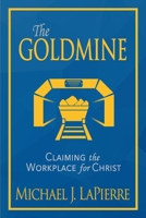 The Goldmine: Claiming the Workplace for Christ 1946615102 Book Cover