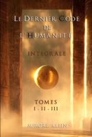 Le Dernier Code de l'Humanité — Intégrale : Tomes I - II - III (Le Dernier Code de l’Humanité – Éditions Intégrales) (French Edition) 2488366080 Book Cover