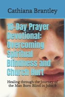 10-Day Prayer Devotional: Overcoming Spiritual Blindness and Church Hurt: Healing through the Journey of the Man Born Blind in John 9 B0DYVB2VQQ Book Cover