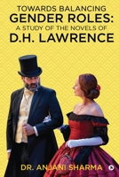 Towards Balancing Gender Roles: A Study of the Novels of D.H. Lawrence : NA 1638865779 Book Cover