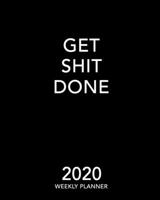 Get Shit Done 2020 Weekly Planner: Black and White 12 Month January to December Weekly & Monthly One Year Agenda Book - Modern Design & Inspirational ... for Home, School or Office - Size 8x10 1693857367 Book Cover