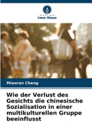 Wie der Verlust des Gesichts die chinesische Sozialisation in einer multikulturellen Gruppe beeinflusst 6206287556 Book Cover