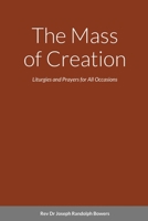 The Mass of Creation: Liturgies and Prayers for All Occasions – A Sacramentary Inspired by the Cosmology of Franciscan, First Nation, and Celtic Traditions 1925034143 Book Cover