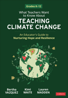 What Teachers Want to Know about Teaching Climate Change: Nurturing Hope and Resilience (Grades K-12) 1071948288 Book Cover