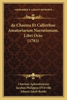 de Chaerea Et Callirrhoe Amatoriarum Narrationum, Libri Octo (1783) 1165952432 Book Cover
