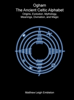 Ogham, The Ancient Celtic Alphabet: Origins, Evolution, Mythology, Meanings, Divination, and Magic 1918157138 Book Cover
