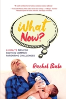 What Now?: 2-Minute Tips for Solving Common Parenting Challenges 1646630599 Book Cover