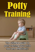 Potty Training: The ultimate guide to potty training your child fast and effectively! 1761030256 Book Cover