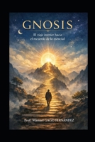 GNOSIS El viaje interior hacia el recuerdo de lo esencial (Ensayos Biográficos y Humanistas) (Spanish Edition) B0GFSRMDXP Book Cover
