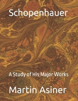 Schopenhauer: A Study of His Major Works B0CFCSZ1VN Book Cover