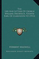 The Life And Letters Of George William Frederick, Fourth Earl Of Clarendon V2 1163913898 Book Cover