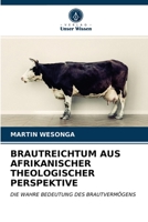 BRAUTREICHTUM AUS AFRIKANISCHER THEOLOGISCHER PERSPEKTIVE: DIE WAHRE BEDEUTUNG DES BRAUTVERMÖGENS 6202929081 Book Cover