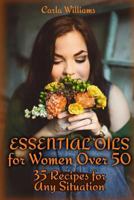 Essential Oils for Women Over 50: 35 Recipes for Any Situation: (Essential Oils, Essential Oils Books) 1978342926 Book Cover