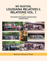 My Ruston, Louisiana Relatives and Relations Vol. 1 : The Families of Christopher Columbus Stocks and Henry Ward 1796047295 Book Cover