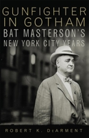 Gunfighter in Gotham: Bat Masterson's New York City Years 0806144149 Book Cover