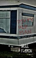 Dirty Old Man (A True Story) 1492762873 Book Cover