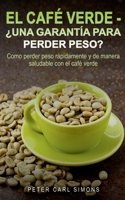 El Café Verde - ¿Una garantía para perder peso?: Como perder peso rápidamente y de manera saludable con el café verde. (Spanish Edition) 8413267501 Book Cover