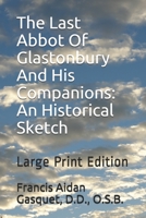 The Last Abbot Of Glastonbury And His Companions: An Historical Sketch: Large Print Edition B088N3XR69 Book Cover