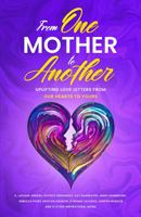 From One Mother to Another: Uplifting Letters from Our Hearts to Yours 0578292025 Book Cover