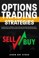 Options Trading Strategies: Learn How To Improve Your Options Trading Business With The Best-Proven Strategies and Create a Six-Figure Business B08CWCGSRP Book Cover