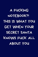 A Fucking Notebook?! This Is What You Get When Your Secret Santa Knows Fuck All About You: Secret Santa Gifts For Coworkers Novelty Christmas Gifts: Colleagues Funny Naughty Rude Gag Notebook/Journal: 1712476106 Book Cover